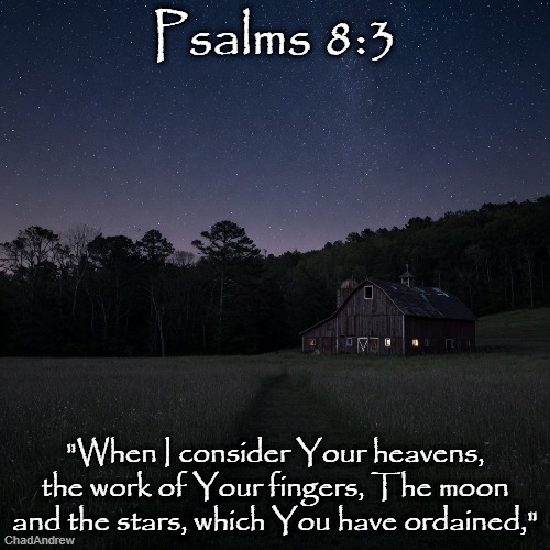 Bible Verse of the Day | Psalms 8:3; "When I consider Your heavens, the work of Your fingers, The moon and the stars, which You have ordained," | image tagged in christiansonly,bible verse of the day,christianity,christians | made w/ Imgflip meme maker