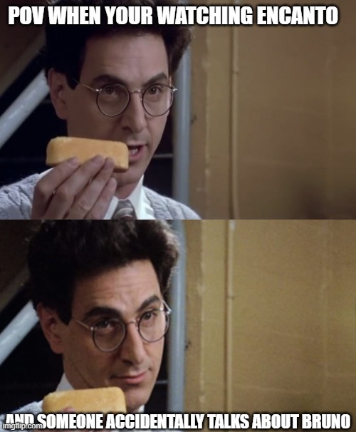Egon Spengler doesn't talk about bruno | pov when your watching encanto; and someone accidentally talks about bruno | image tagged in egon twinkie | made w/ Imgflip meme maker