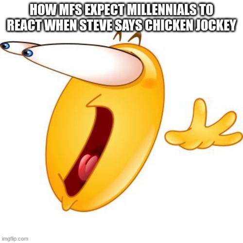 millennials | how mfs expect millennials to react when Steve says chicken jockey | image tagged in shocked emoji,true,funny,memes,minecraft | made w/ Imgflip meme maker
