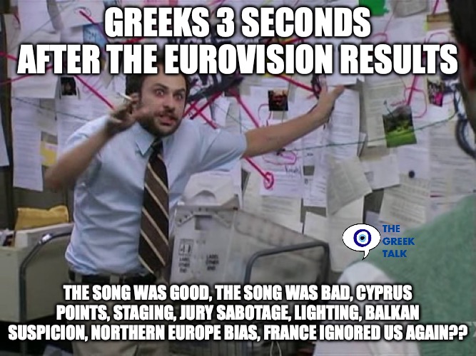 greeks after eurovision | Greeks 3 seconds after the Eurovision results; The Song Was Good, the song was bad, Cyprus points, staging, jury sabotage, lighting, Balkan Suspicion, Northern Europe Bias, France Ignored Us Again?? | image tagged in charlie conspiracy always sunny in philidelphia | made w/ Imgflip meme maker