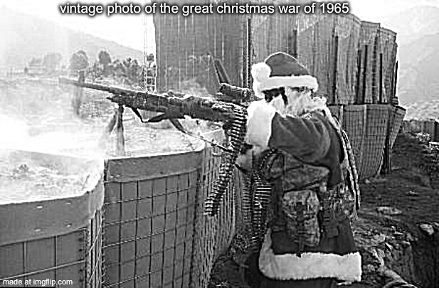 actual history | vintage photo of the great christmas war of 1965 | image tagged in memes,hohoho | made w/ Imgflip meme maker