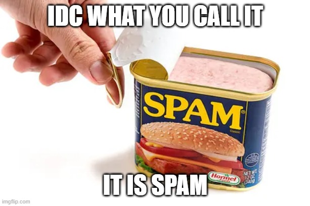 idc what you call it it is spam | made w/ Imgflip meme maker