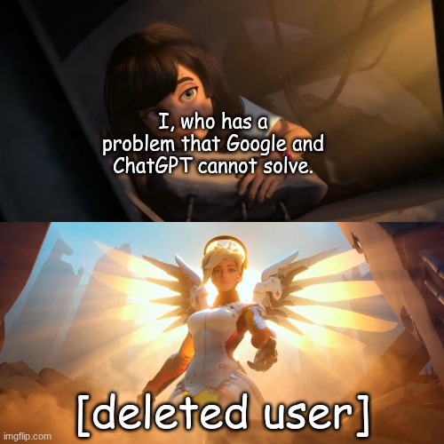 Amazing grace, how sweet the sound that saved a wretch like me. I once was lost, but now am found; was blind, but now I see. | I, who has a problem that Google and ChatGPT cannot solve. [deleted user] | image tagged in overwatch mercy meme | made w/ Imgflip meme maker