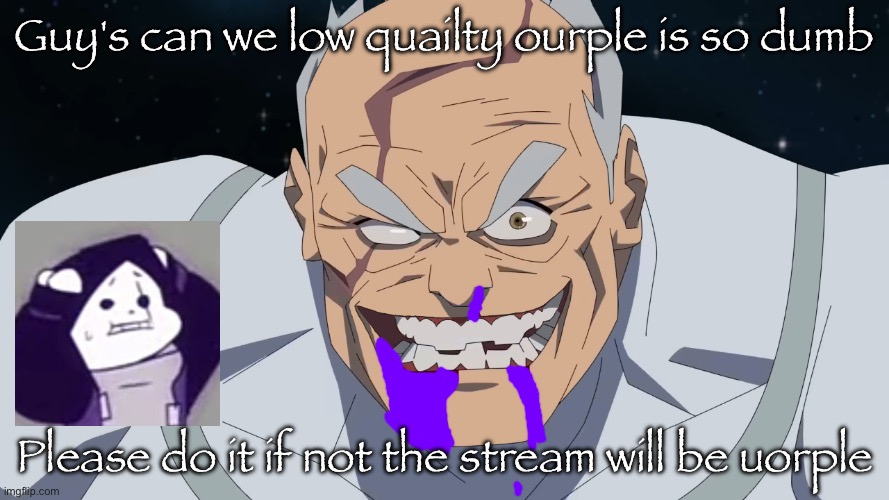 Ourple low quailty please | Guy's can we low quailty ourple is so dumb; Please do it if not the stream will be uorple | image tagged in conquest but he shaved | made w/ Imgflip meme maker