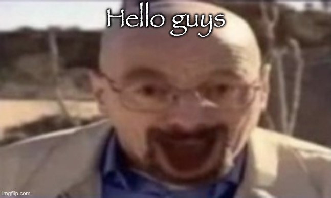 I wasn't being honest on taking a mental recover i seen some way worse shit than that | Hello guys | image tagged in waltuh happy | made w/ Imgflip meme maker