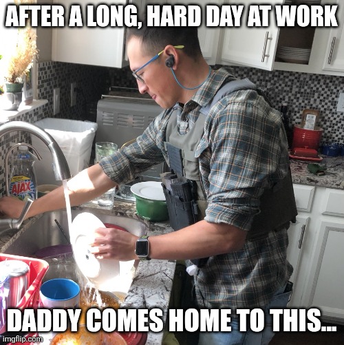 Full kit dishwasher | After a long, hard day at work Daddy comes home to this... | image tagged in full kit dishwasher | made w/ Imgflip meme maker