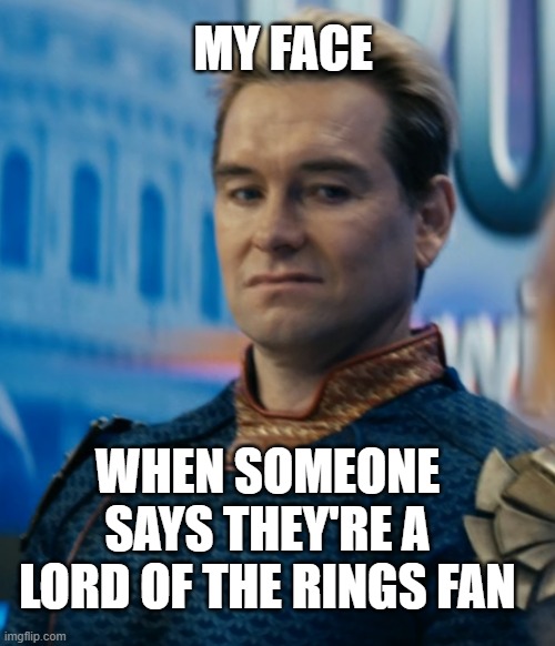 LotR fans make me sick | My face; When someone says they're a Lord of the Rings fan | image tagged in homelander disgusted | made w/ Imgflip meme maker