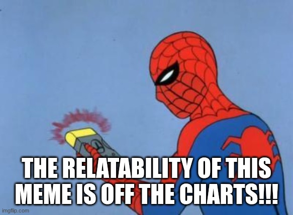 spiderman detector | The relatability of this meme is off the charts!!! | image tagged in spiderman detector | made w/ Imgflip meme maker