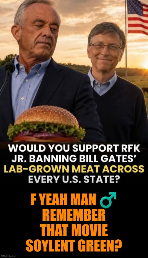 Funny | F yeah man ♂️
Remember that movie Soylent Green? | image tagged in funny,politics,government,food,production,movie | made w/ Imgflip meme maker