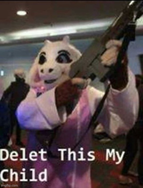Delete this my child | image tagged in delete this my child,undertale | made w/ Imgflip meme maker