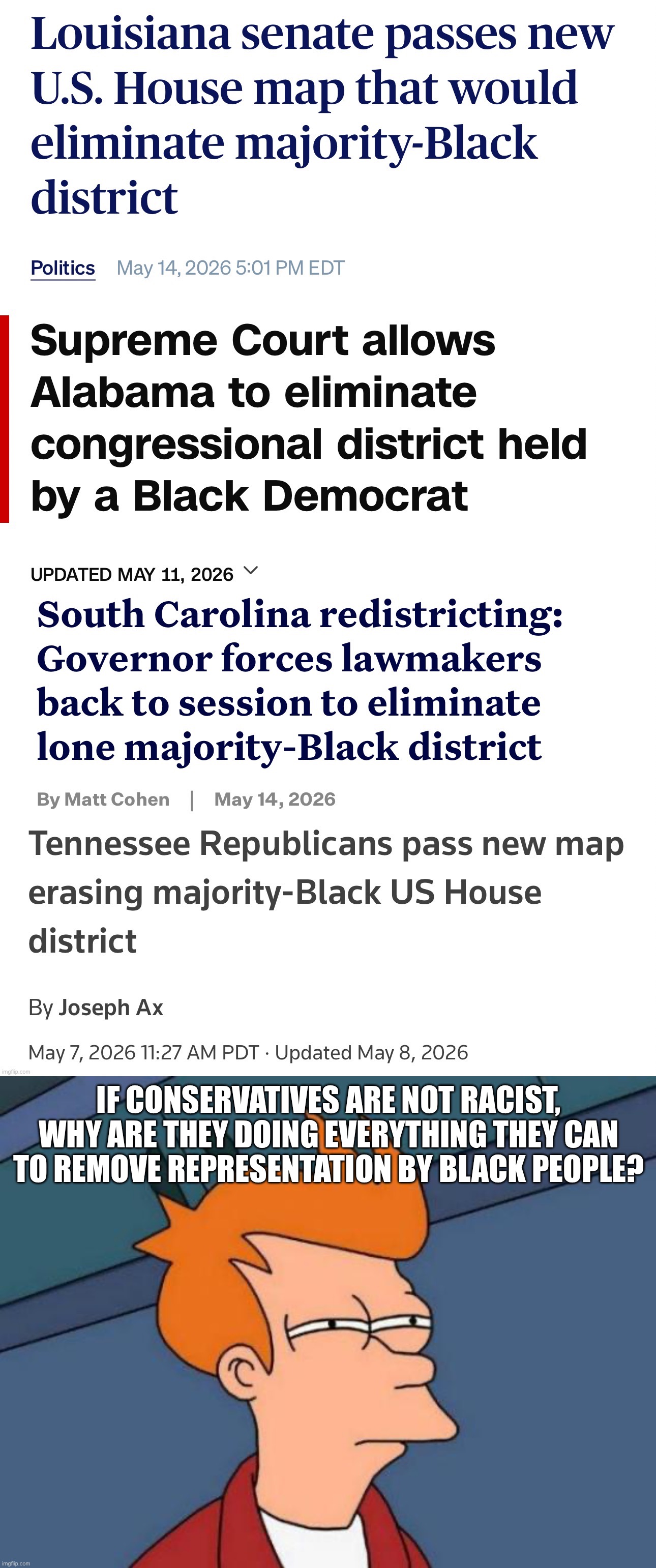 If conservatives are not racist, why are they doing everything they can to remove representation by black people? | image tagged in memes,futurama fry | made w/ Imgflip meme maker