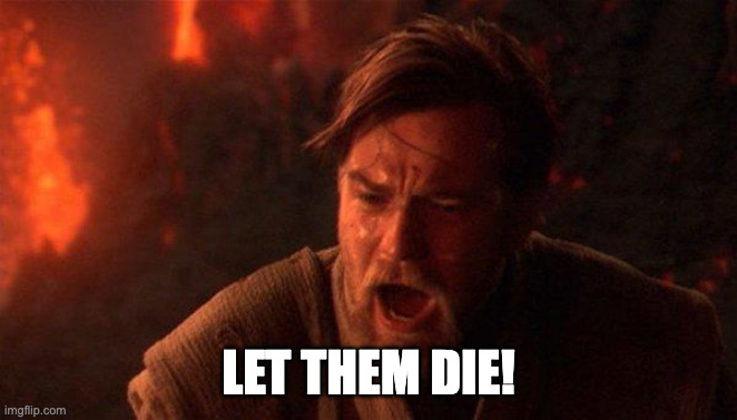 Let them die!