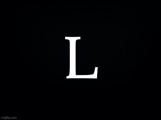 l | L | image tagged in black background | made w/ Imgflip meme maker