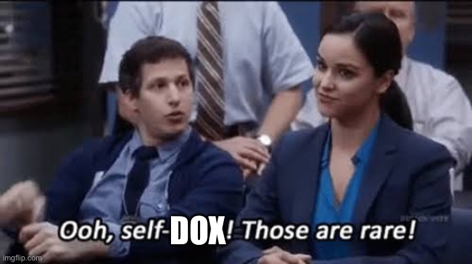 Ooh, self-burn! Those are rare! | Dox | image tagged in ooh self-burn those are rare | made w/ Imgflip meme maker