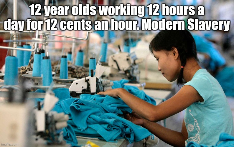 Sweatshop laborer kid | 12 year olds working 12 hours a day for 12 cents an hour. Modern Slavery | image tagged in sweatshop laborer kid | made w/ Imgflip meme maker