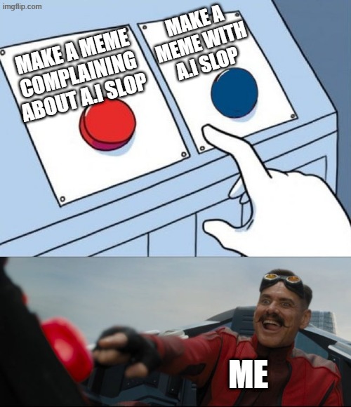 Robotnik Button | Make a meme complaining about a.i slop Make a meme with a.i slop Me | image tagged in robotnik button | made w/ Imgflip meme maker
