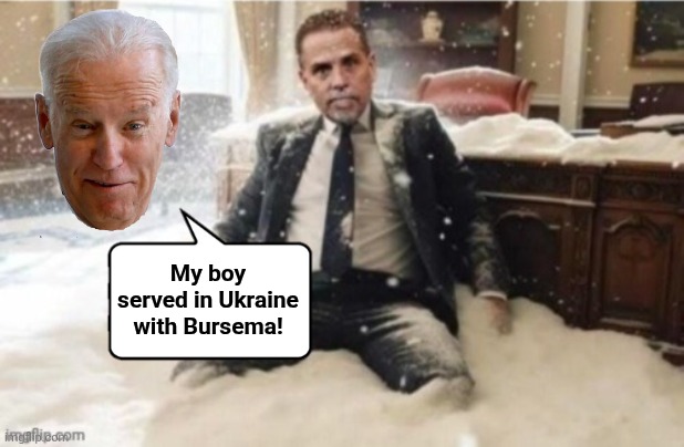 Hunter Biden Cocaine | My boy served in Ukraine with Bursema! | image tagged in hunter biden cocaine | made w/ Imgflip meme maker