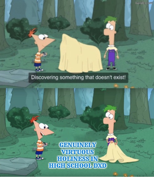 holiness being immutable makes peace and harmony sound like a LARP | genuinely virtuous holiness in high school dxd | image tagged in discovering something that doesn t exist,phineas and ferb,anime,highschool dxd | made w/ Imgflip meme maker
