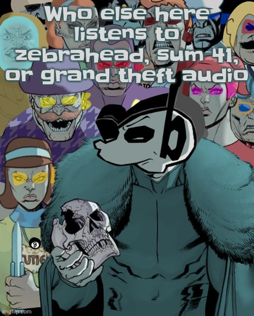 Planet Thragg | Who else here listens to zebrahead, sum 41, or grand theft audio | image tagged in planet thragg | made w/ Imgflip meme maker