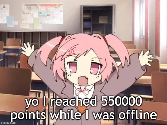 also hello chat | yo I reached 550000 points while I was offline | image tagged in 2000s moe natsuki | made w/ Imgflip meme maker