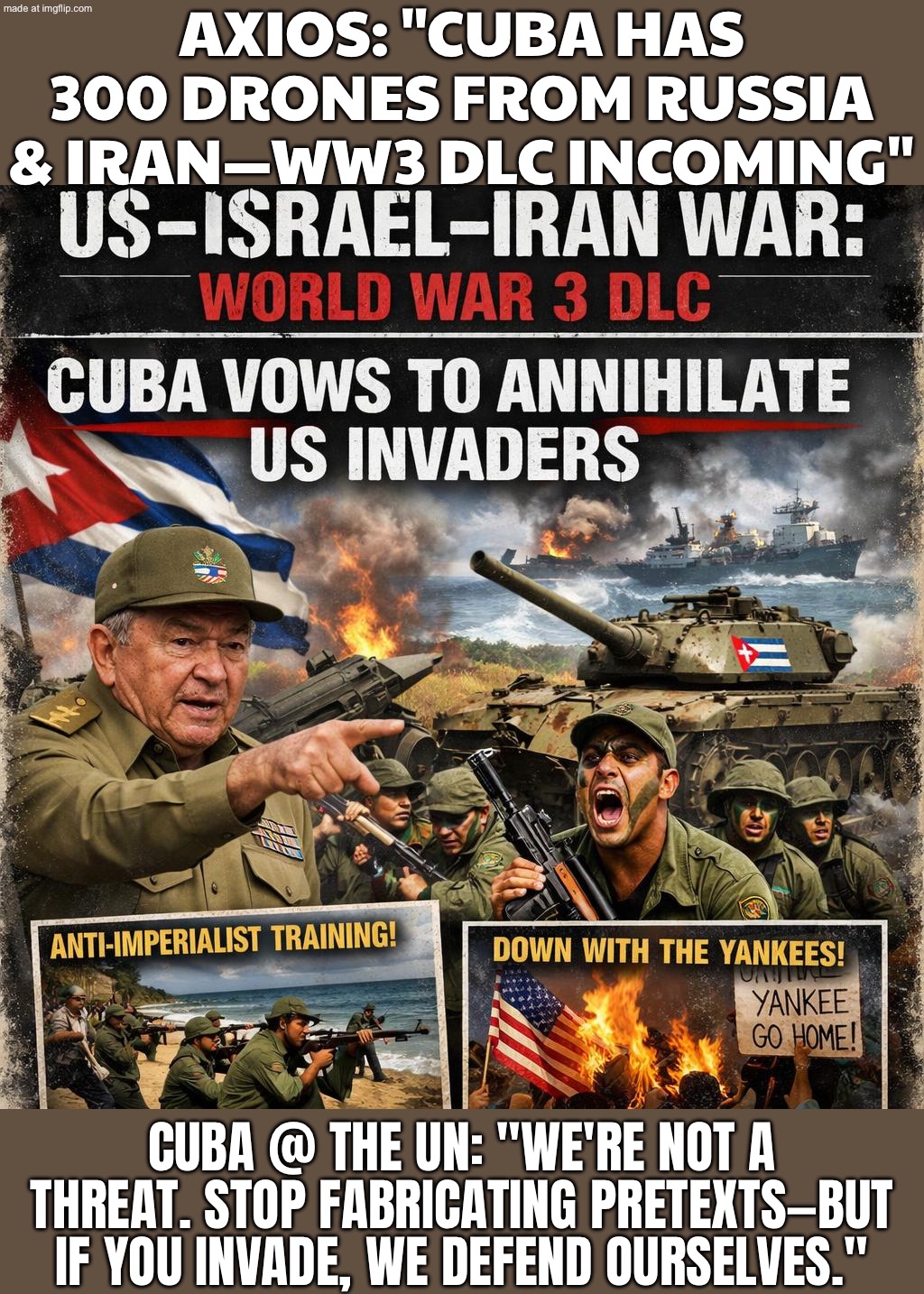 CUBA’S UN AMBASSADOR: “WE’RE NOT A THREAT. BUT IF YOU INVADE, SELF‑DEFENSE IS LEGAL.” | AXIOS: "CUBA HAS 300 DRONES FROM RUSSIA & IRAN—WW3 DLC INCOMING"; CUBA @ THE UN: "WE'RE NOT A THREAT. STOP FABRICATING PRETEXTS—BUT IF YOU INVADE, WE DEFEND OURSELVES." | image tagged in us israel iran war world war 3 dlc,united nations,cuba,donald trump,world war 3,iran | made w/ Imgflip meme maker