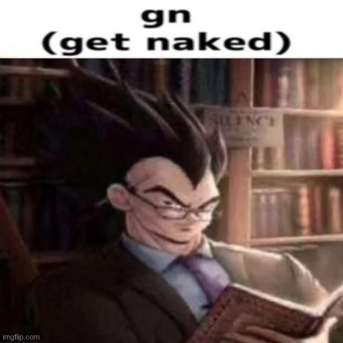 Bedtime my pretty little things (Huge /j) | image tagged in gn get naked | made w/ Imgflip meme maker