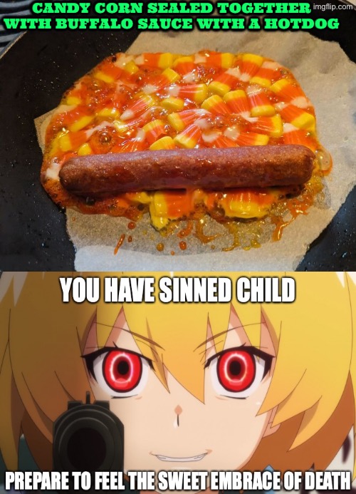 Candy Corn Sealed Together With Buffalo Sauce With A Hot dog | Candy corn sealed together with buffalo sauce with a hotdog | image tagged in cursed images,hotdogs,candy corn,hot sauce,nasty food,you have sinned child prepare to feel the sweet embrace of death | made w/ Imgflip meme maker