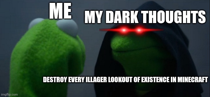 Evil Kermit | My dark thoughts; Me; Destroy every illager lookout of existence in minecraft | image tagged in memes,evil kermit | made w/ Imgflip meme maker