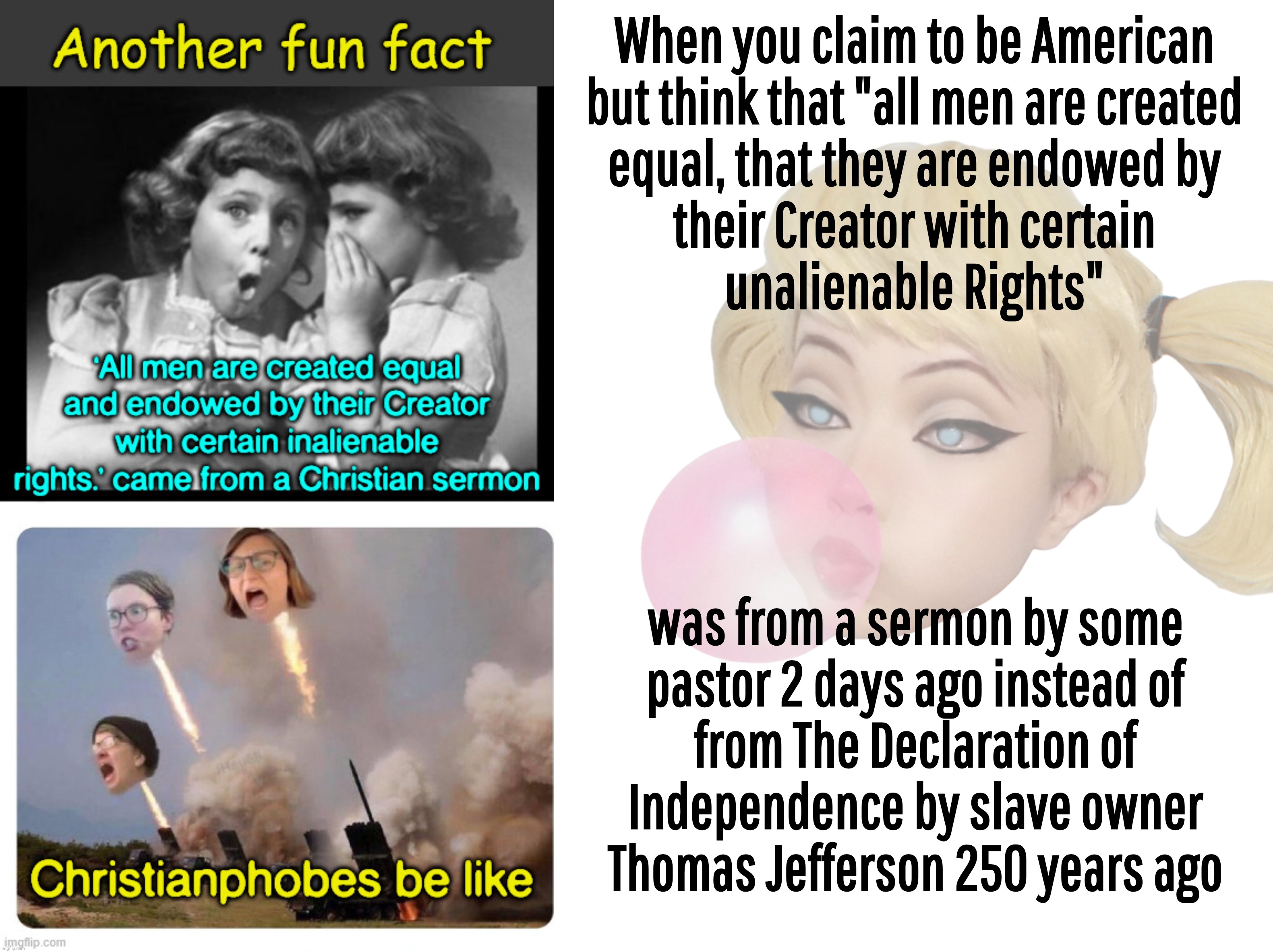 When you claim to be American
but think that "all men are created
equal, that they are endowed by
their Creator with certain
unalienable Rights"; was from a sermon by some
pastor 2 days ago instead of
from The Declaration of
Independence by slave owner
Thomas Jefferson 250 years ago | image tagged in blank white template | made w/ Imgflip meme maker