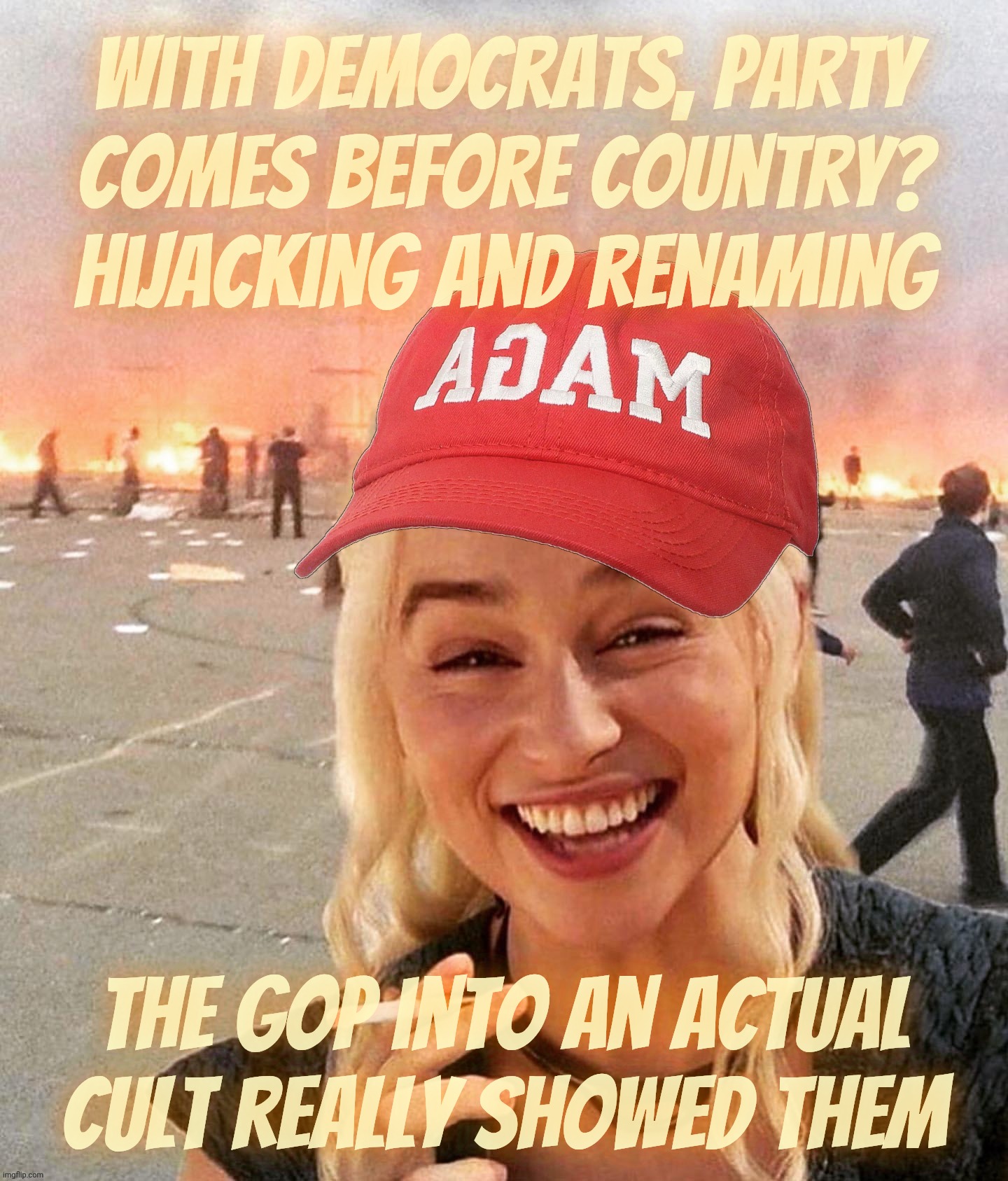 Disaster smoker girl MAGA edition | With Democrats, party
comes before country? Hijacking and renaming the GOP into an actual cult really showed them | image tagged in disaster smoker girl maga edition | made w/ Imgflip meme maker