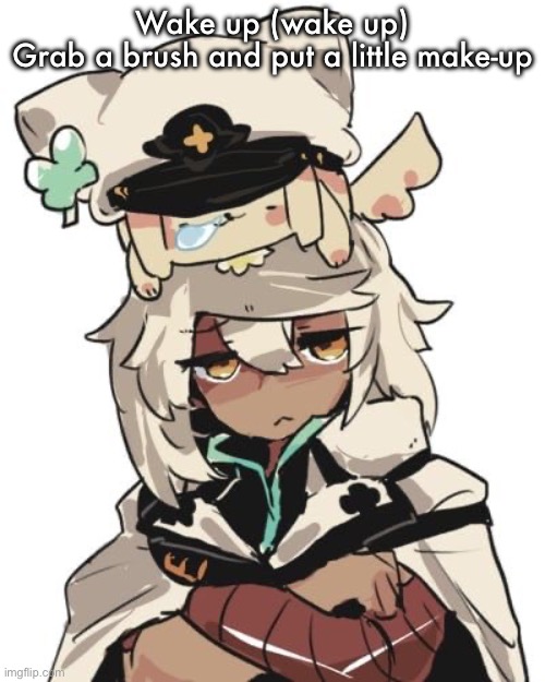 Ramlethal guilty gear | Wake up (wake up)
Grab a brush and put a little make-up | image tagged in ramlethal guilty gear | made w/ Imgflip meme maker