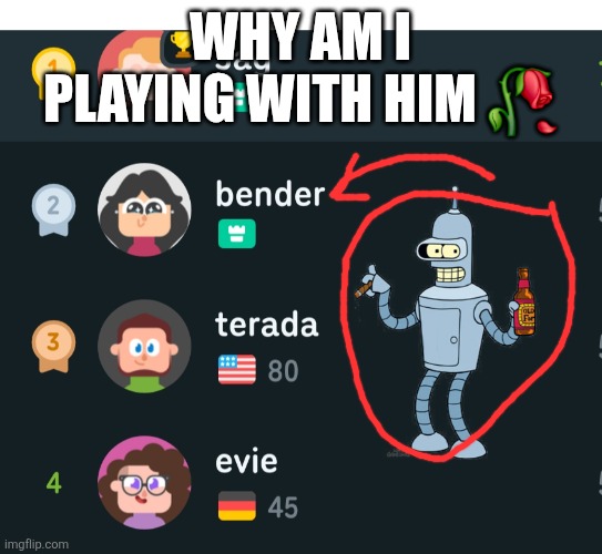 Why am i playing with him 🥀 | image tagged in bender,futurama,duolingo | made w/ Imgflip meme maker