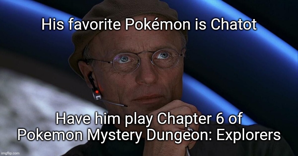 Something something, not all Chatots | His favorite Pokémon is Chatot; Have him play Chapter 6 of Pokemon Mystery Dungeon: Explorers | image tagged in truman show,pokemon,pokemon memes | made w/ Imgflip meme maker