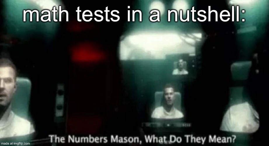 The Numbers Mason, What Do They Mean? | math tests in a nutshell: | image tagged in the numbers mason what do they mean | made w/ Imgflip meme maker