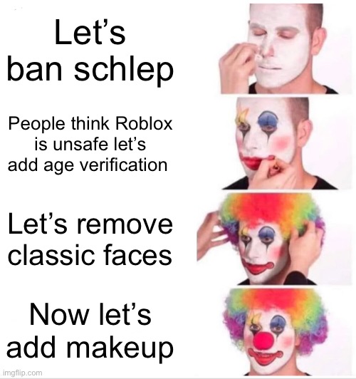 Roblox updates be like | Let’s ban schlep; People think Roblox is unsafe let’s add age verification; Let’s remove classic faces; Now let’s add makeup | image tagged in memes,clown applying makeup | made w/ Imgflip meme maker
