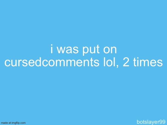 botslayer announcement temp | i was put on cursedcomments lol, 2 times | image tagged in botslayer announcement temp | made w/ Imgflip meme maker