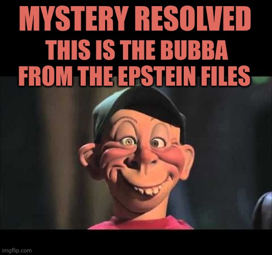 Jeff Durham's Bubba J | Mystery resolved; This is the bubba from the epstein files | image tagged in jeff durham's bubba j | made w/ Imgflip meme maker