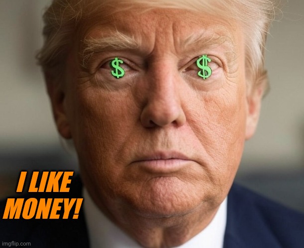 Donald Trump Dollar Signs in Eyes | I like money! | image tagged in donald trump dollar signs in eyes | made w/ Imgflip meme maker
