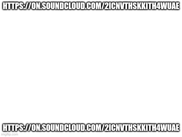 https://on.soundcloud.com/2ICnvThSKKItH4wUAe; https://on.soundcloud.com/2ICnvThSKKItH4wUAe | made w/ Imgflip meme maker