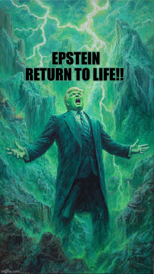 Trump screaming on the afterlife | Epstein return to life!! | image tagged in trump screaming on the afterlife | made w/ Imgflip meme maker