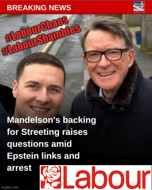 #LabourChaos #LabourShambles #GetStarmerOut #GetLabourOut #VoteReform | #LabourChaos 
#LabourShambles; #LabourShambles #LabourChaos; #GetStarmerOut #GetLabourOut; #LabourChaos #LabourShambles; Tommy Robinson Unite the Kingdom march 16th May 2026; Burnham - Cap't U-Turn Mk2 ??? Andy Burnham? Pledges Made; Pledges Broken; Can't trust Starmer !!! Remember ! Whatever the Problem - Labour are Never the Answer !!! illegal immigrants . . . WILL DESTROY THE UK FROM WITHIN !!! Illegal Migrant Arrivals Set To Top 200,000 under Labour; TRUMP TELLS STARMER; #Immigration #Starmerout #Labour #KeirStarmer #labourisdead #nevervotelabour #Antisemitism #Savile #Paedo #Worboys #GroomingGangs #Paedophile #IllegalImmigration #Immigrants #Invasion #StarmerResign #strikes Starmerout Labour Starmer Mandelson Rayner KeirStarmer labourisdead Illegal Immigration Immigrants Invasion StarmerResign Island of strangers Slit Throat Ricky Jones Lucy Connolly Two-Tier Justice Ricky Jones; Cap't U-Turn; Pledges Made; Pledges Broken; Just can't trust a single word that comes out of his mouth !!! #LabourChaos #LabourShambles | image tagged in streeting labour mandelson,lies liar,wes streeting,vote reform,starmer | made w/ Imgflip meme maker