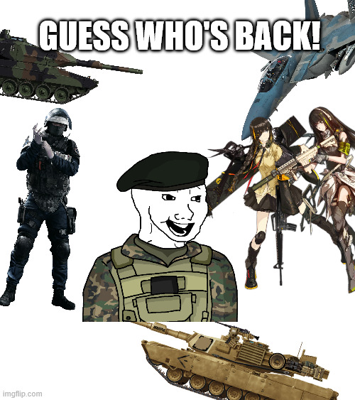 guess who's back!(yes i know this is pretty damn scuffed lol) | guess who's back! | image tagged in blank white template,military | made w/ Imgflip meme maker