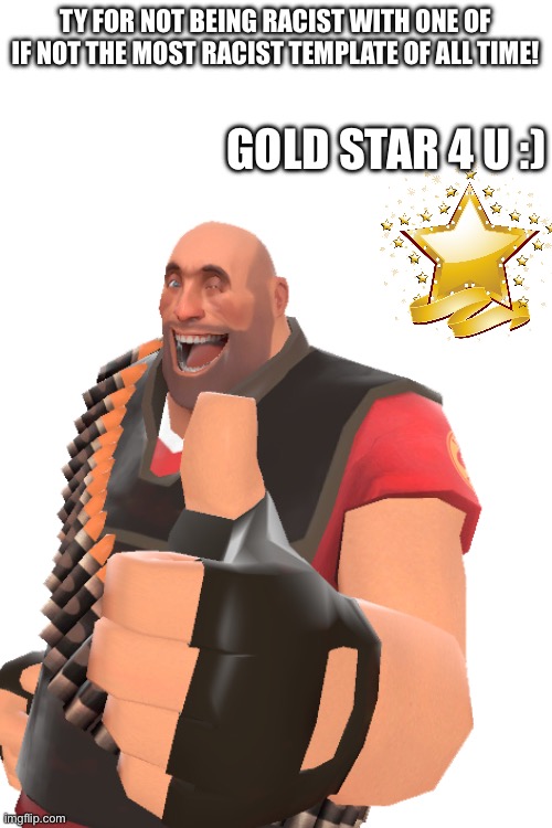 Ty for not being racist with one of if not the most racist template of all time! Gold star 4 u :) | made w/ Imgflip meme maker
