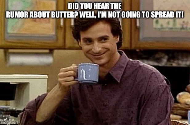 Knee slapper | Did you hear the rumor about butter? Well, I'm not going to spread it! | image tagged in dad joke | made w/ Imgflip meme maker