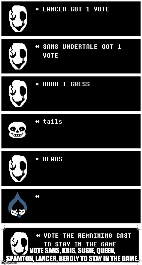 the deltarune vote thing: round 2 | vote sans, kris, susie, queen, spamton, lancer, berdly to stay in the game. | image tagged in undertale_text_box 36 png | made w/ Imgflip meme maker