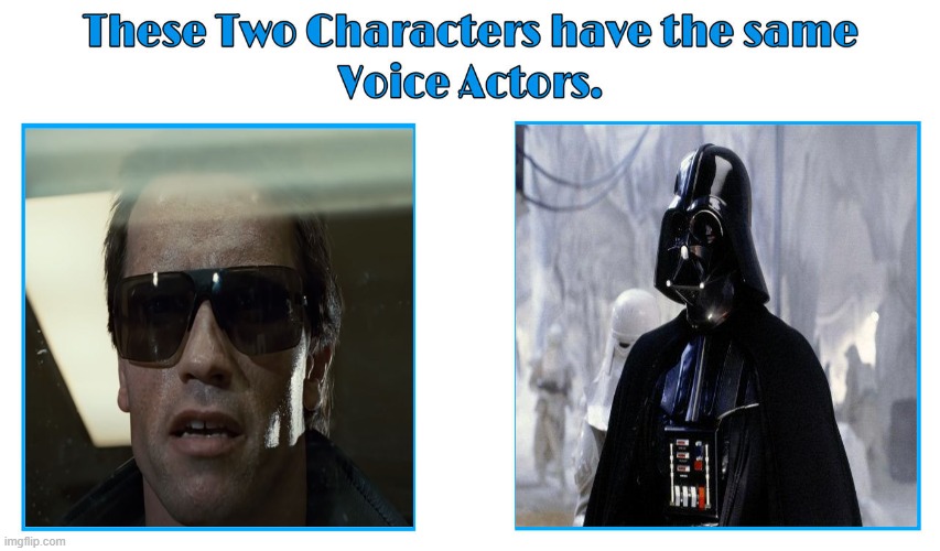 same voice actor | image tagged in same voice actor,star wars,terminator,darth vader,movies,sci-fi | made w/ Imgflip meme maker