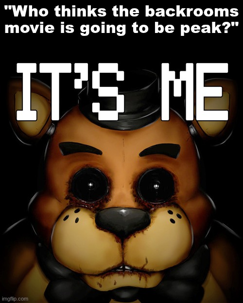 It's Me | "Who thinks the backrooms movie is going to be peak?" | image tagged in it's me | made w/ Imgflip meme maker