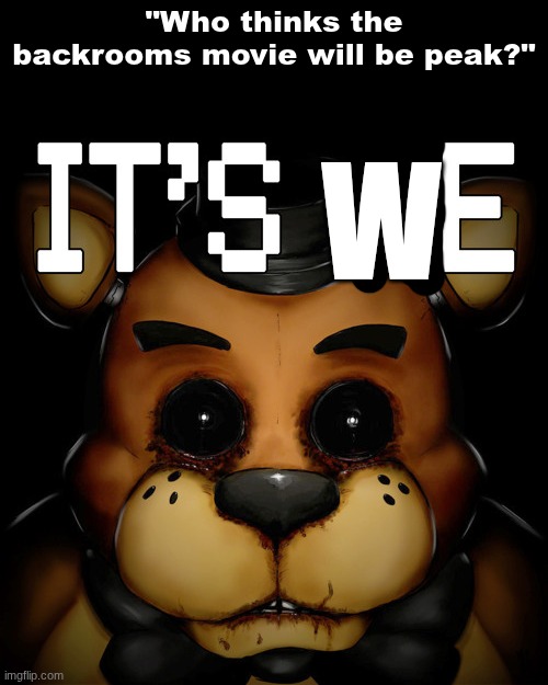 Fixed version | "Who thinks the backrooms movie will be peak?"; W | image tagged in it's me | made w/ Imgflip meme maker