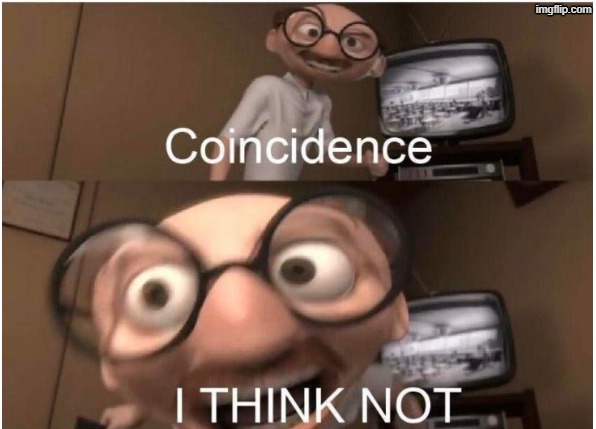 Coincidence, I THINK NOT | image tagged in coincidence i think not | made w/ Imgflip meme maker