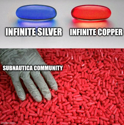 only subnatica people understand | Infinite Silver; Infinite Copper; Subnautica Community | image tagged in blue or red pill | made w/ Imgflip meme maker